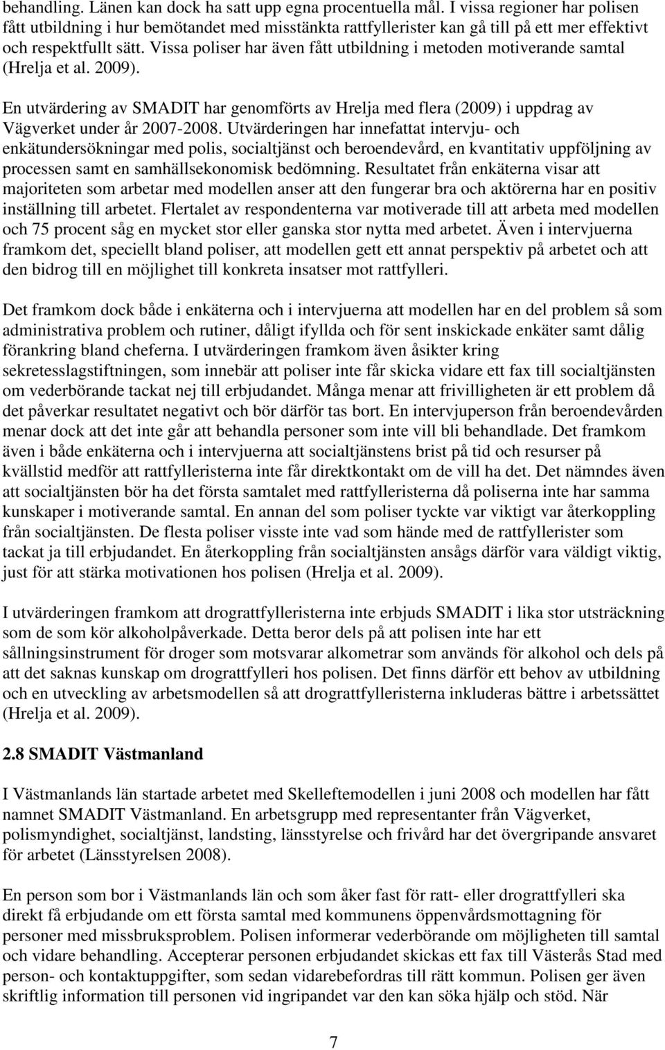 Vissa poliser har även fått utbildning i metoden motiverande samtal (Hrelja et al. 2009). En utvärdering av SMADIT har genomförts av Hrelja med flera (2009) i uppdrag av Vägverket under år 2007-2008.