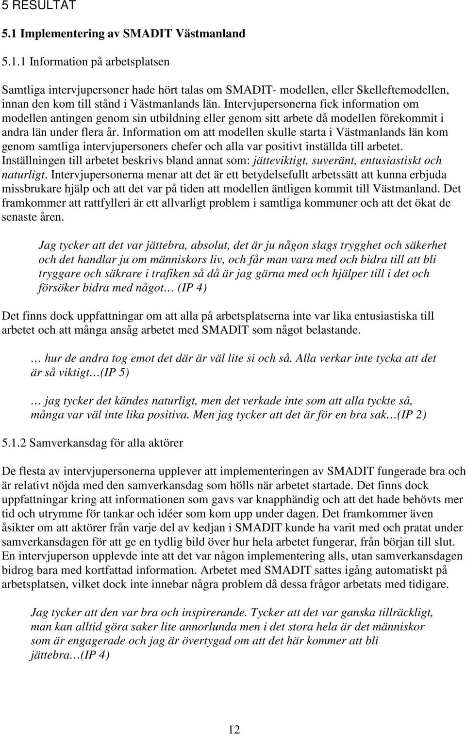 Information om att modellen skulle starta i Västmanlands län kom genom samtliga intervjupersoners chefer och alla var positivt inställda till arbetet.