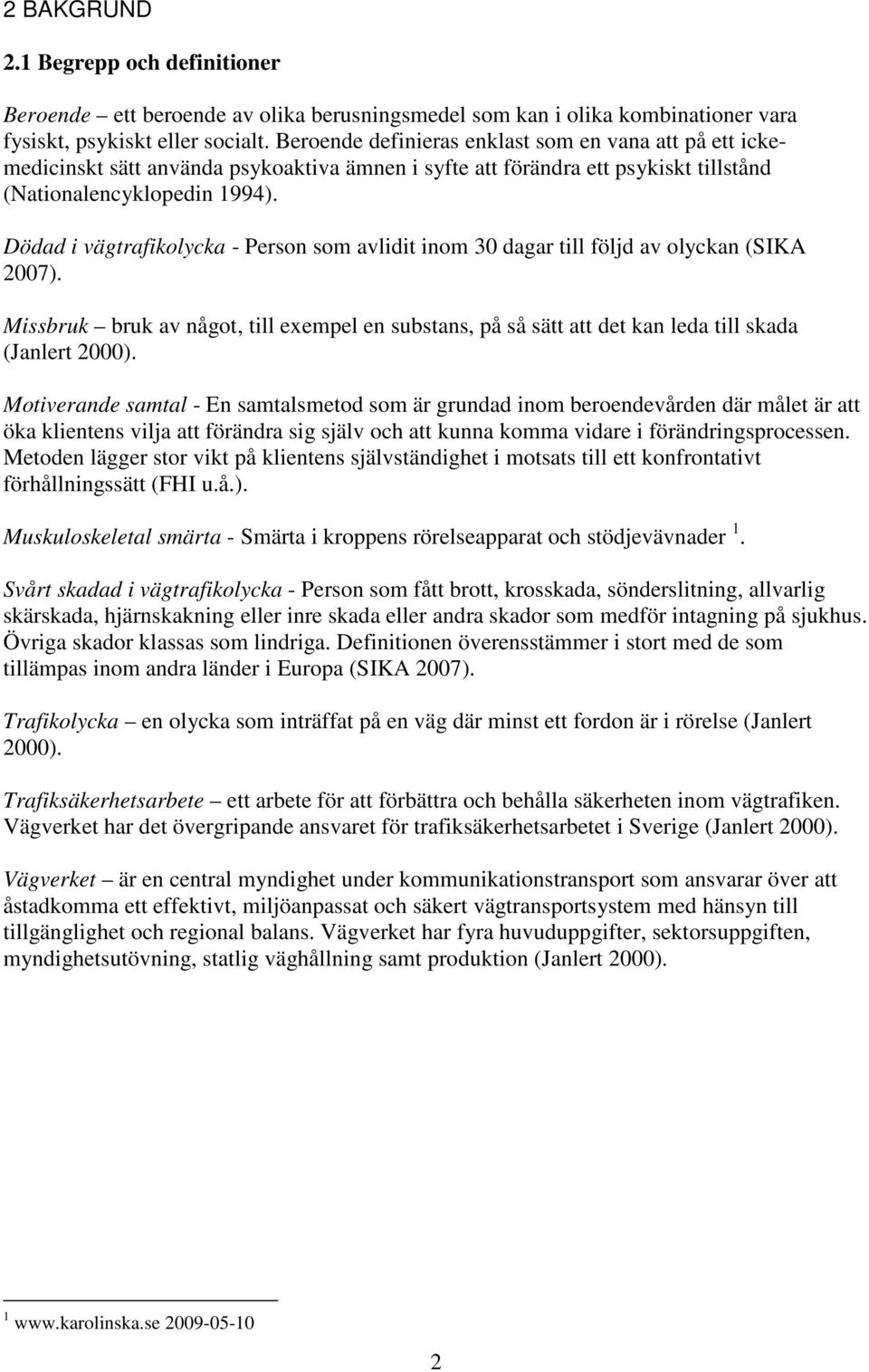 Dödad i vägtrafikolycka - Person som avlidit inom 30 dagar till följd av olyckan (SIKA 2007). Missbruk bruk av något, till exempel en substans, på så sätt att det kan leda till skada (Janlert 2000).