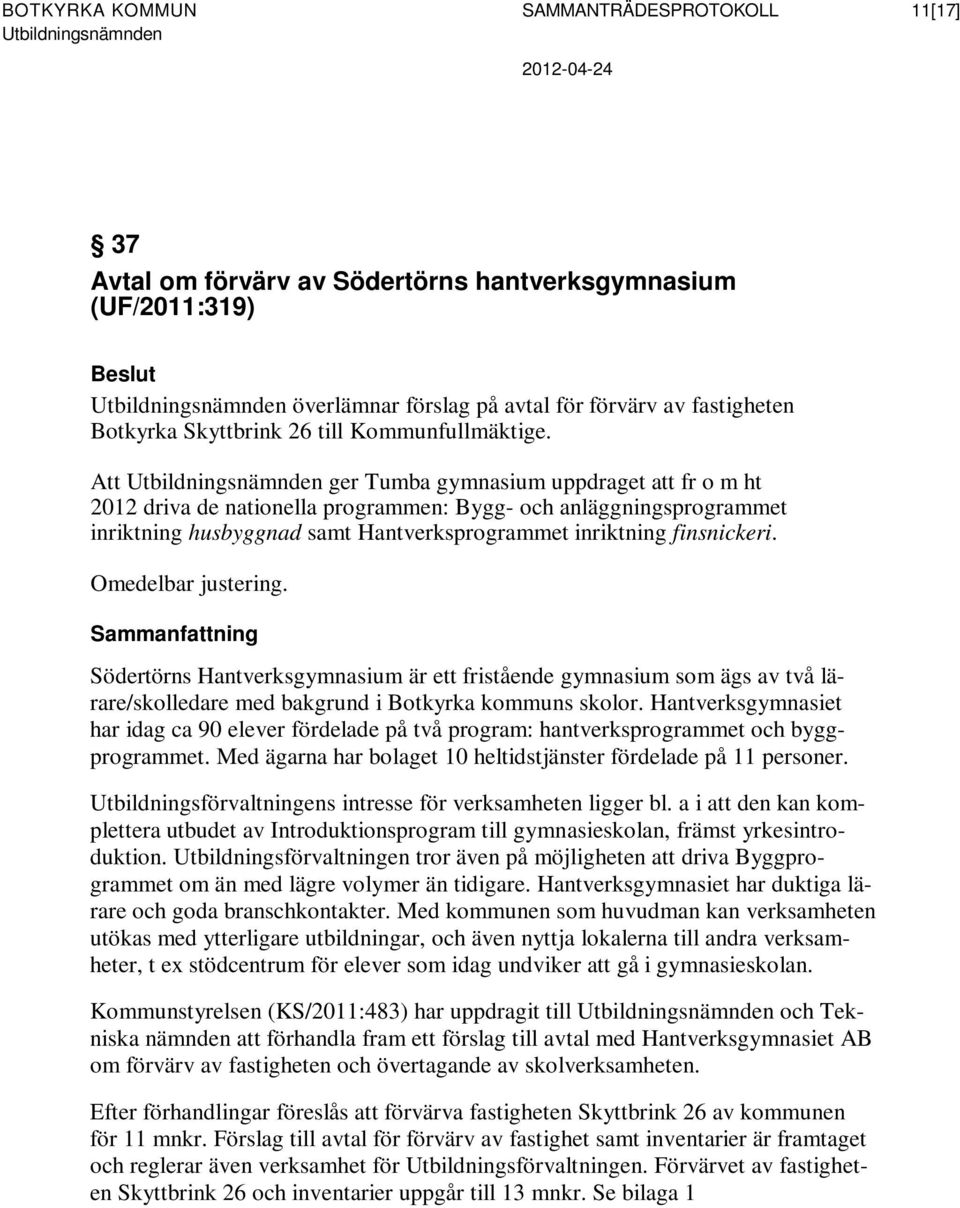 Att ger Tumba gymnasium uppdraget att fr o m ht 2012 driva de nationella programmen: Bygg- och anläggningsprogrammet inriktning husbyggnad samt Hantverksprogrammet inriktning finsnickeri.