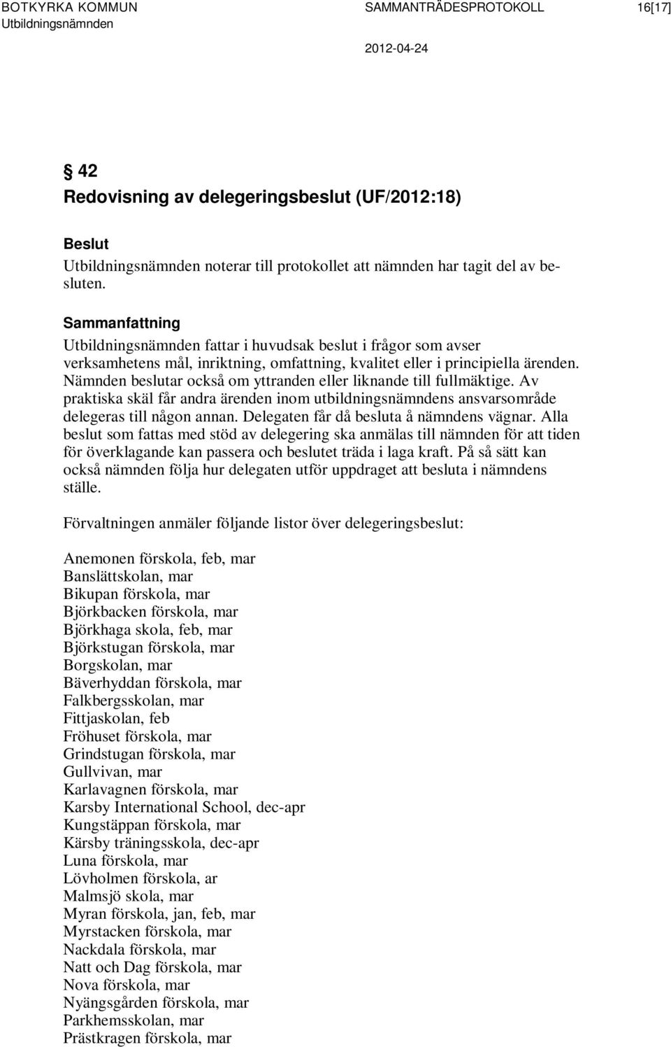 Av praktiska skäl får andra ärenden inom utbildningsnämndens ansvarsområde delegeras till någon annan. Delegaten får då besluta å nämndens vägnar.