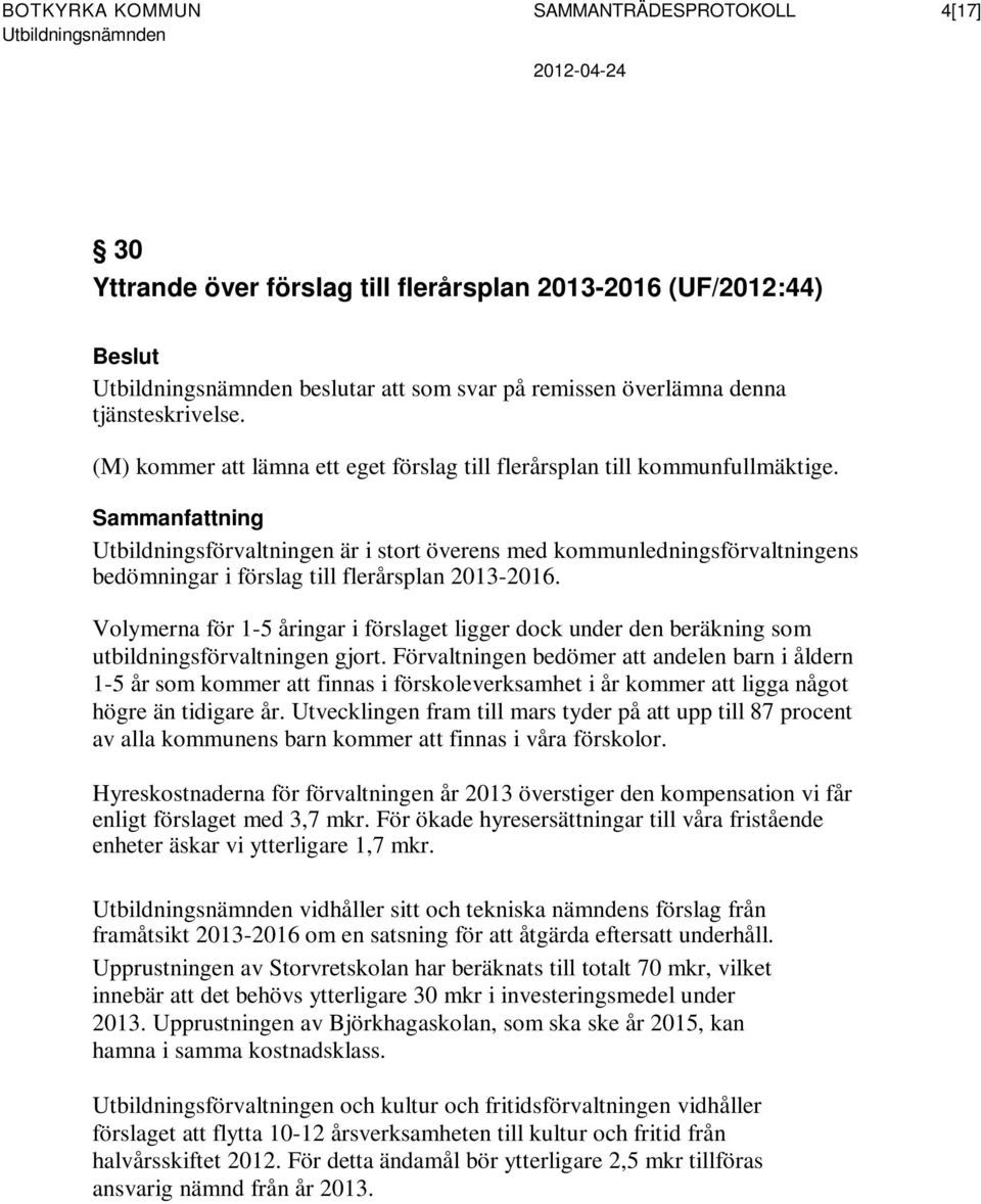 Utbildningsförvaltningen är i stort överens med kommunledningsförvaltningens bedömningar i förslag till flerårsplan 2013-2016.