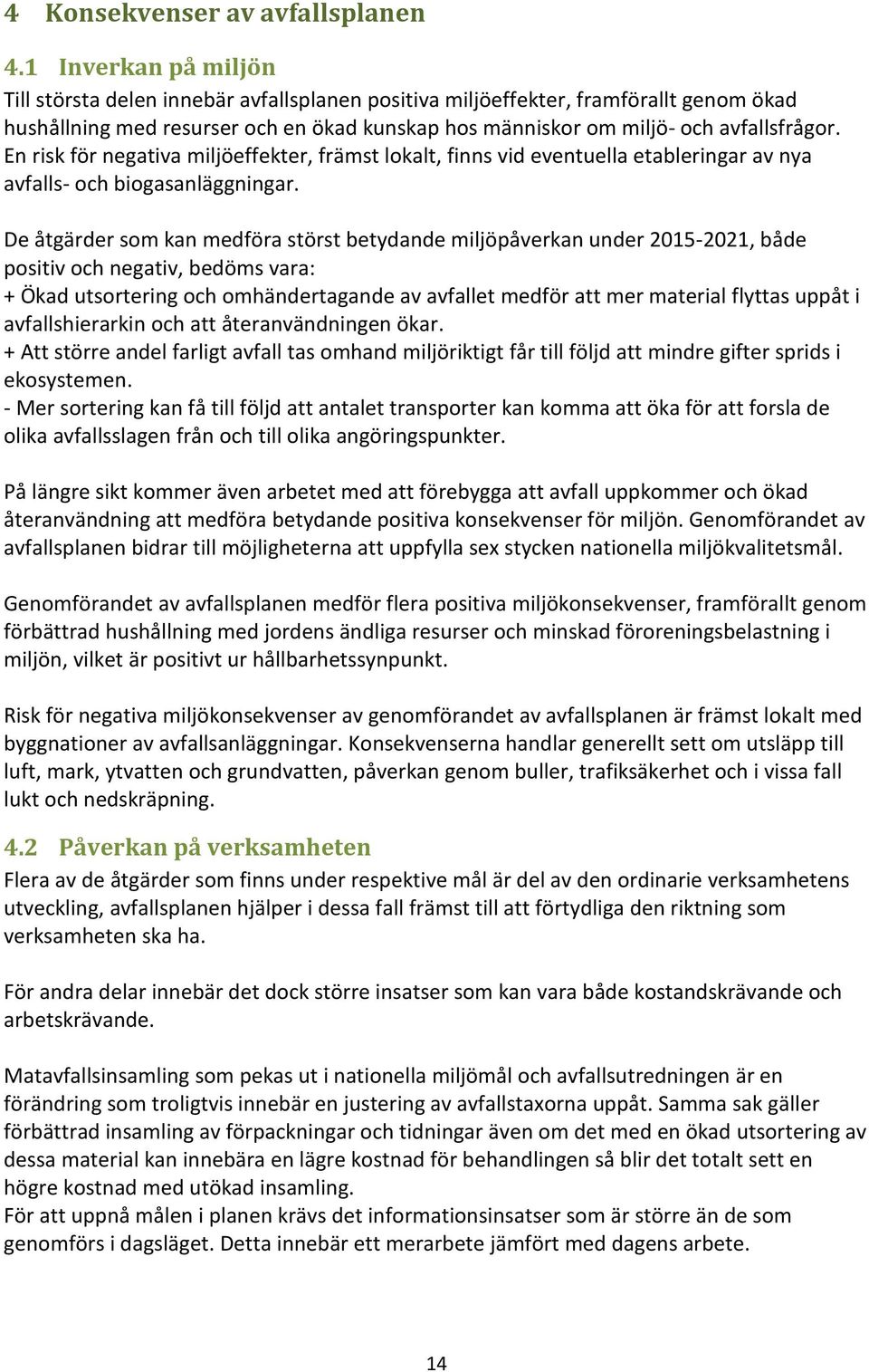 En risk för negativa miljöeffekter, främst lokalt, finns vid eventuella etableringar av nya avfalls- och biogasanläggningar.