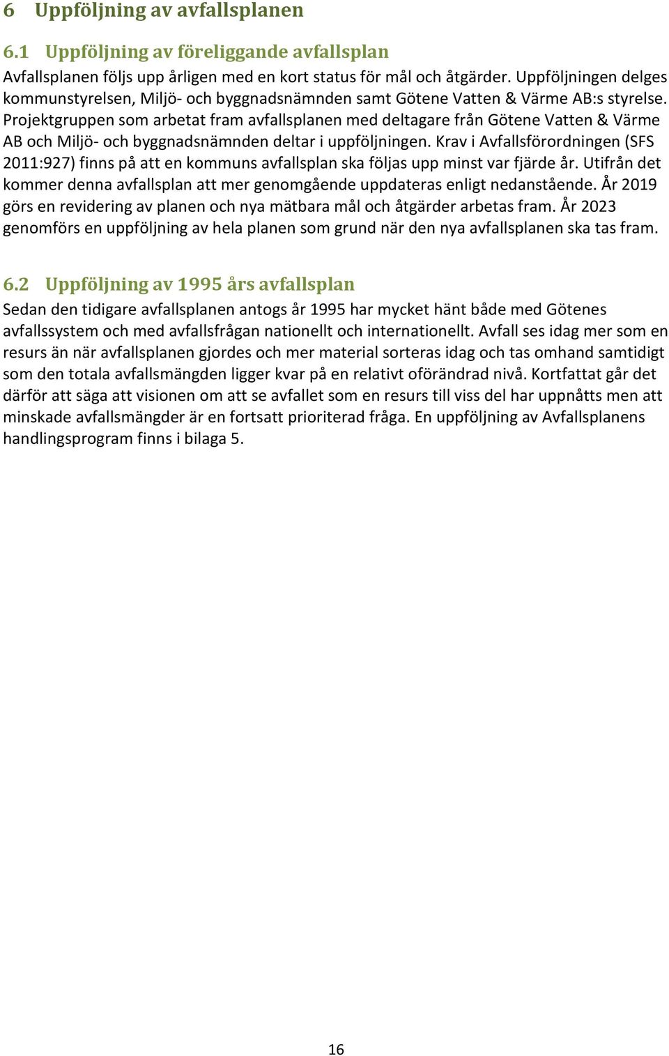 Projektgruppen som arbetat fram avfallsplanen med deltagare från Götene Vatten & Värme AB och Miljö- och byggnadsnämnden deltar i uppföljningen.