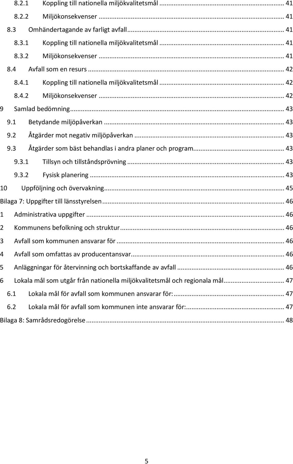 .. 43 9.3.1 Tillsyn och tillståndsprövning... 43 9.3.2 Fysisk planering... 43 10 Uppföljning och övervakning... 45 Bilaga 7: Uppgifter till länsstyrelsen... 46 1 Administrativa uppgifter.