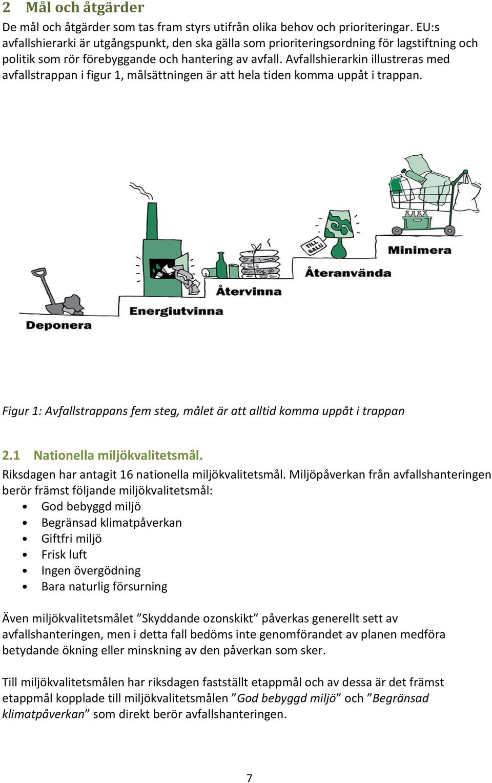 Avfallshierarkin illustreras med avfallstrappan i figur 1, målsättningen är att hela tiden komma uppåt i trappan. Figur 1: Avfallstrappans fem steg, målet är att alltid komma uppåt i trappan 2.