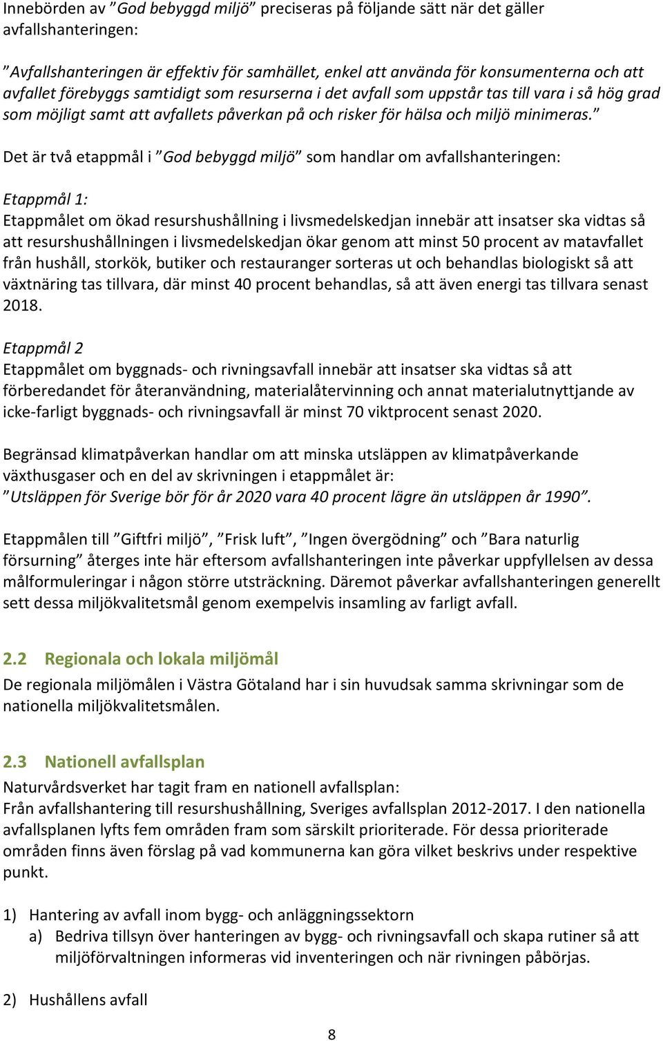 Det är två etappmål i God bebyggd miljö som handlar om avfallshanteringen: Etappmål 1: Etappmålet om ökad resurshushållning i livsmedelskedjan innebär att insatser ska vidtas så att