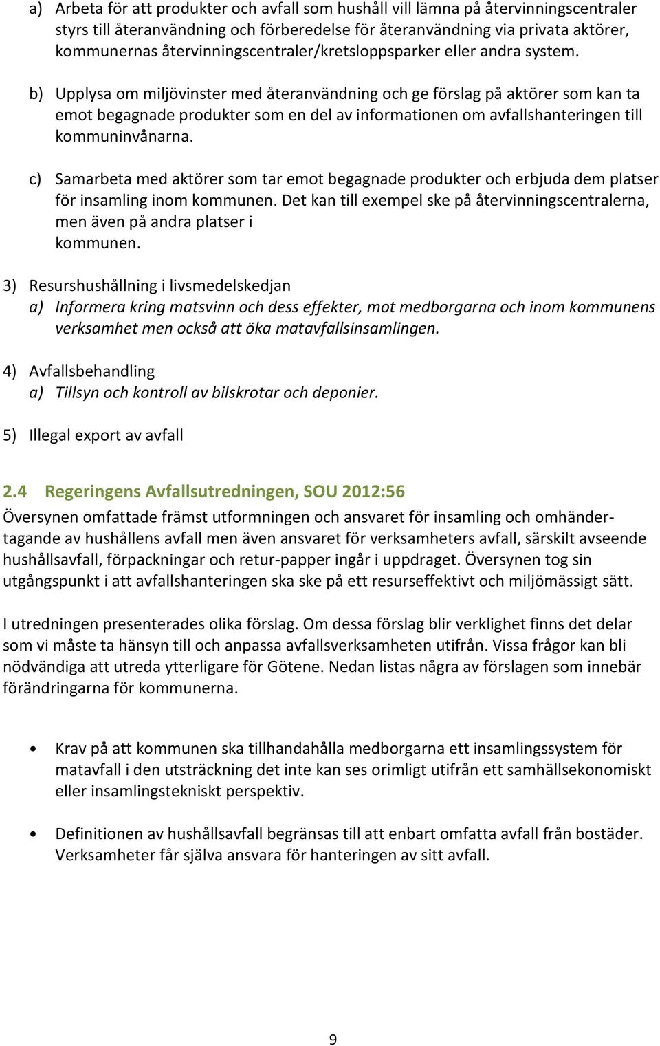 b) Upplysa om miljövinster med återanvändning och ge förslag på aktörer som kan ta emot begagnade produkter som en del av informationen om avfallshanteringen till kommuninvånarna.