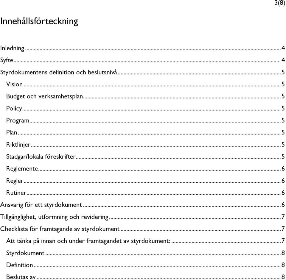 .. 5 Reglemente... 6 Regler... 6 Rutiner... 6 Ansvarig för ett styrdokument... 6 Tillgänglighet, utformning och revidering.