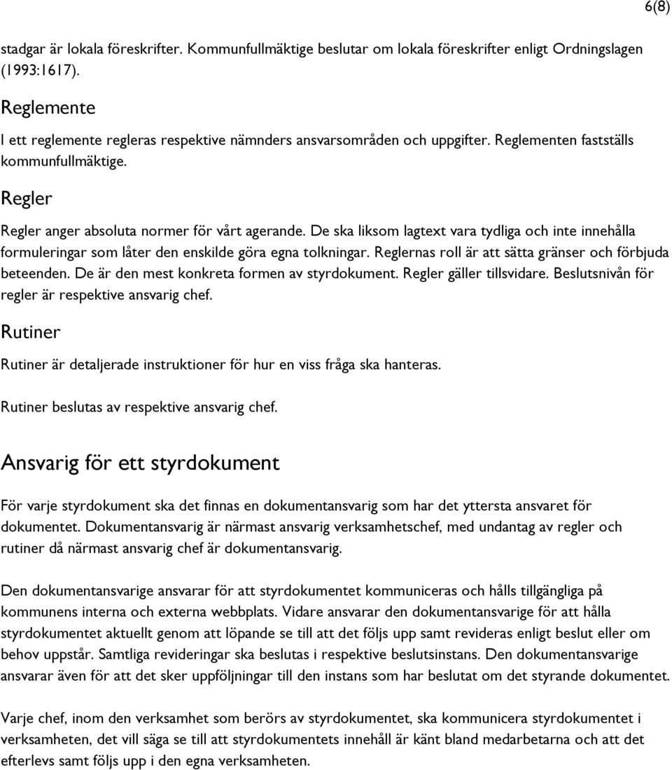 De ska liksom lagtext vara tydliga och inte innehålla formuleringar som låter den enskilde göra egna tolkningar. Reglernas roll är att sätta gränser och förbjuda beteenden.