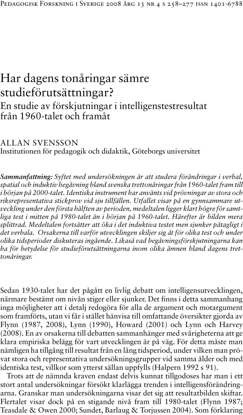 undersökningen är att studera förändringar i verbal, spatial och induktiv begåvning bland svenska trettonåringar från 1960-talet fram till i början på 2000-talet.