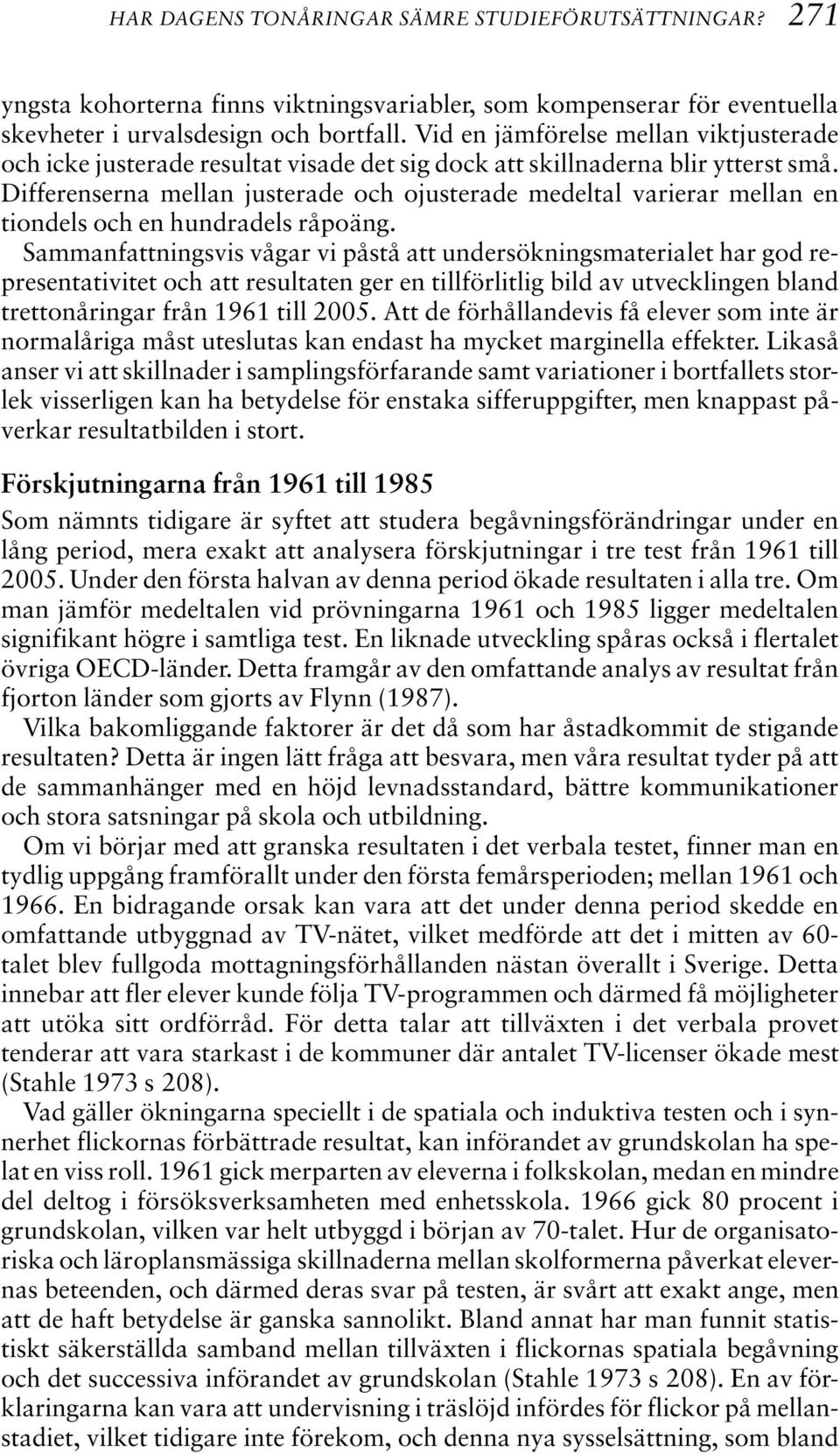 Differenserna mellan justerade och ojusterade medeltal varierar mellan en tiondels och en hundradels råpoäng.
