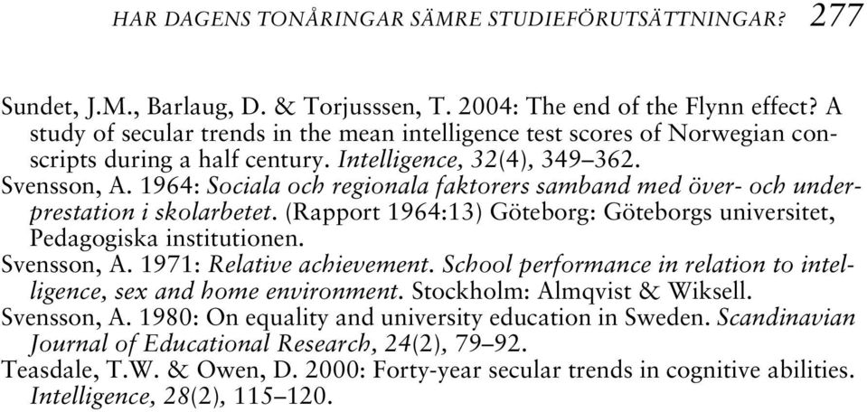 1964: Sociala och regionala faktorers samband med över- och underprestation i skolarbetet. (Rapport 1964:13) Göteborg: Göteborgs universitet, Pedagogiska institutionen. Svensson, A.