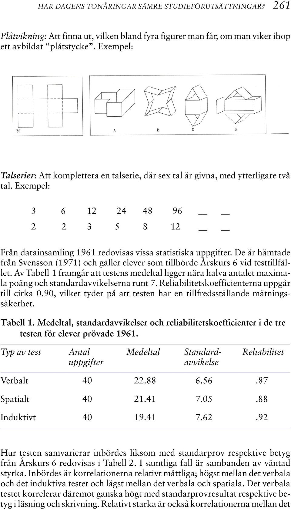 De är hämtade från Svensson (1971) och gäller elever som tillhörde Årskurs 6 vid testtillfället.