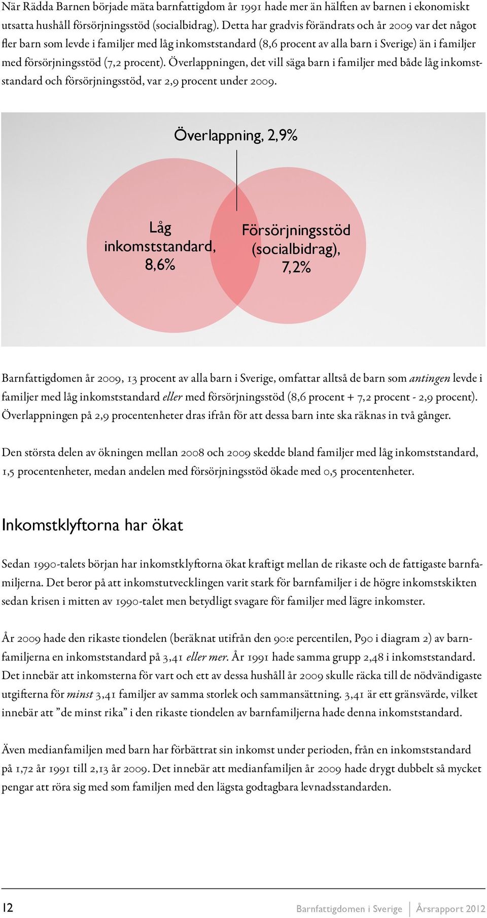 Överlappningen, det vill säga barn i familjer med både låg inkomststandard och försörjningsstöd, var 2,9 procent under 2009.