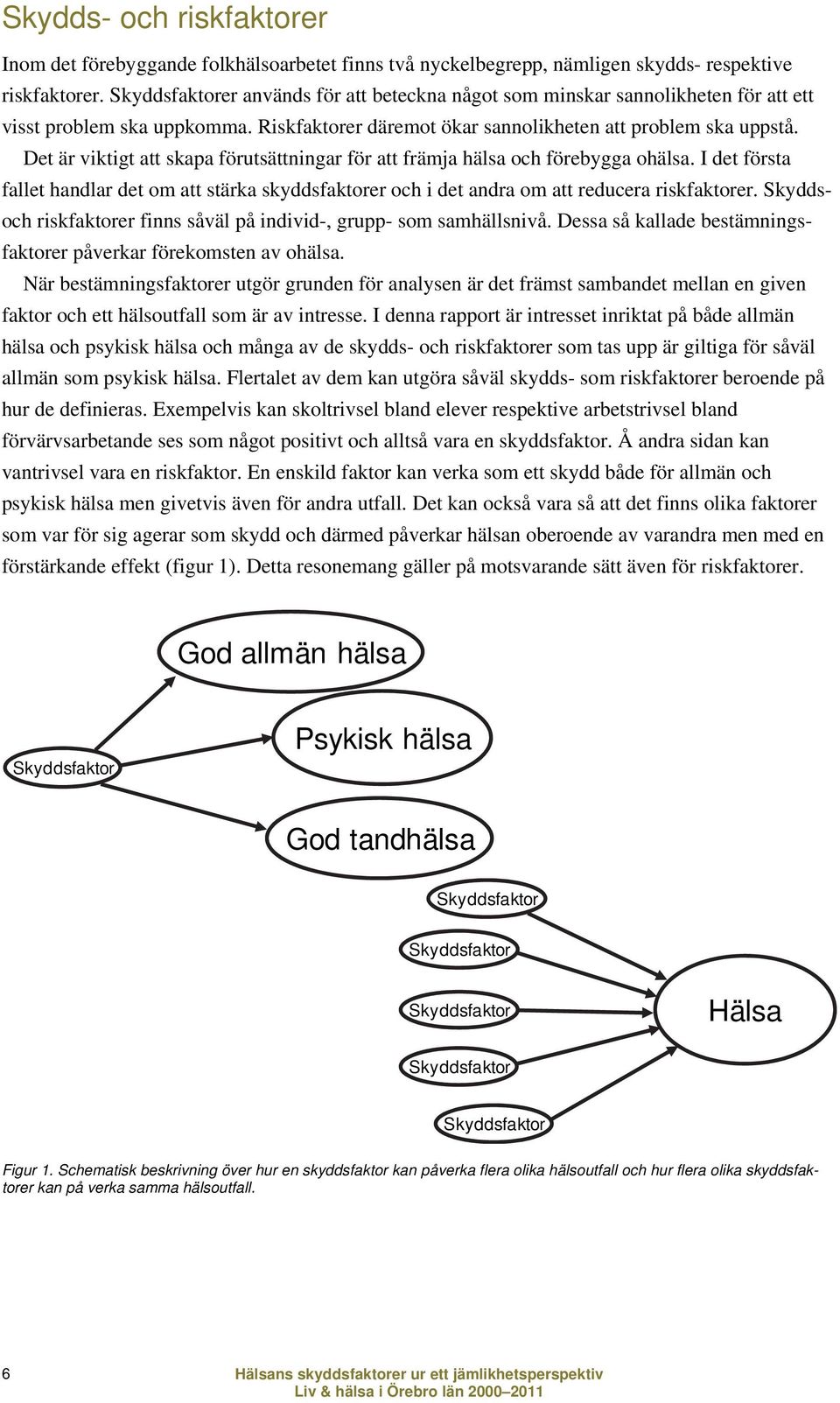 Det är viktigt att skapa förutsättningar för att främja hälsa och förebygga ohälsa. I det första fallet handlar det om att stärka skyddsfaktorer och i det andra om att reducera riskfaktorer.