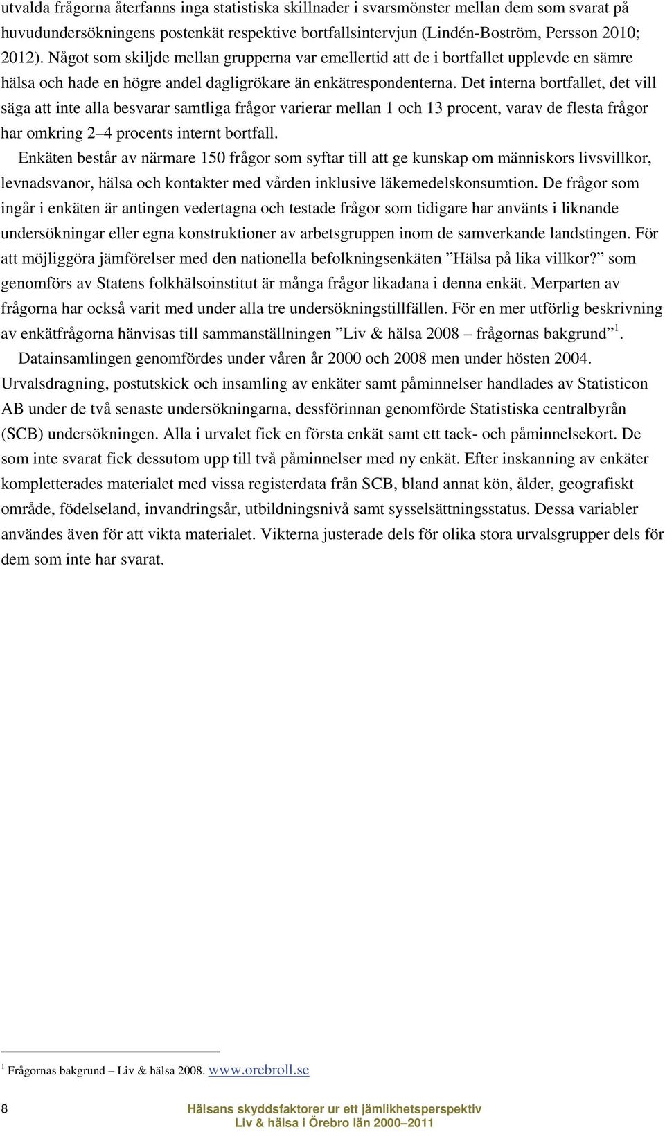 Det interna bortfallet, det vill säga att inte alla besvarar samtliga frågor varierar mellan 1 och 13 procent, varav de flesta frågor har omkring 2 4 procents internt bortfall.