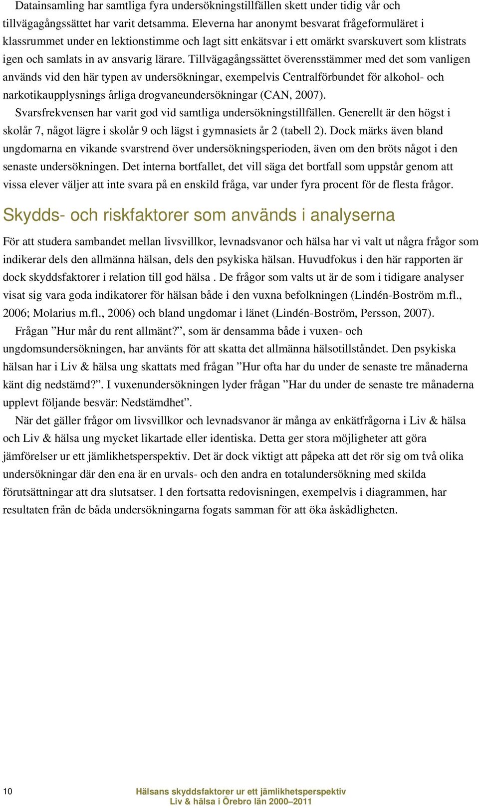 Tillvägagångssättet överensstämmer med det som vanligen används vid den här typen av undersökningar, exempelvis Centralförbundet för alkohol- och narkotikaupplysnings årliga drogvaneundersökningar