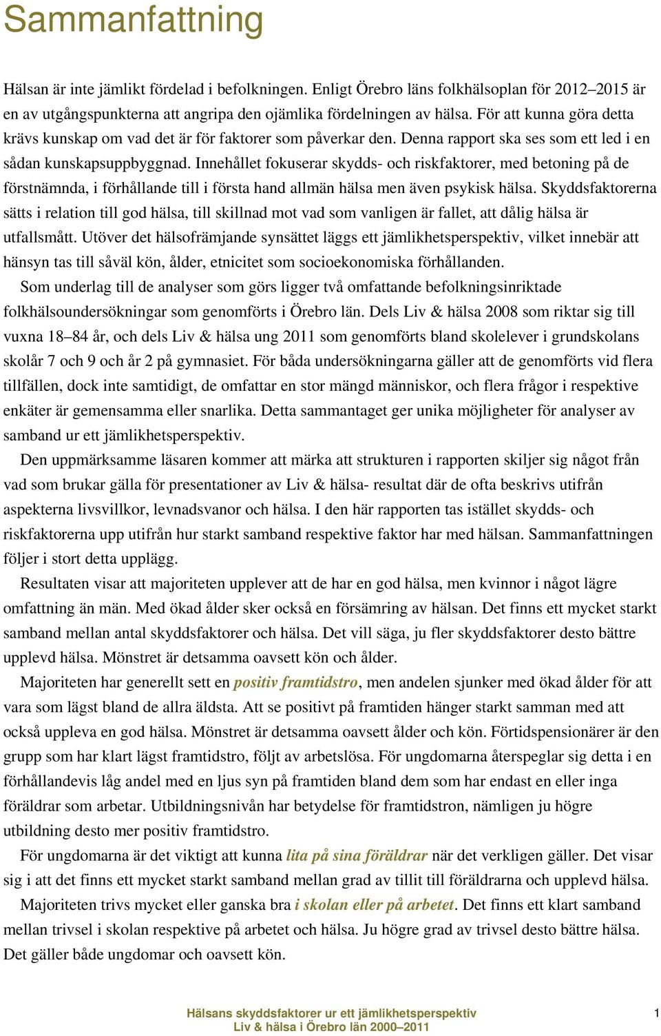 Innehållet fokuserar skydds- och riskfaktorer, med betoning på de förstnämnda, i förhållande till i första hand allmän hälsa men även psykisk hälsa.