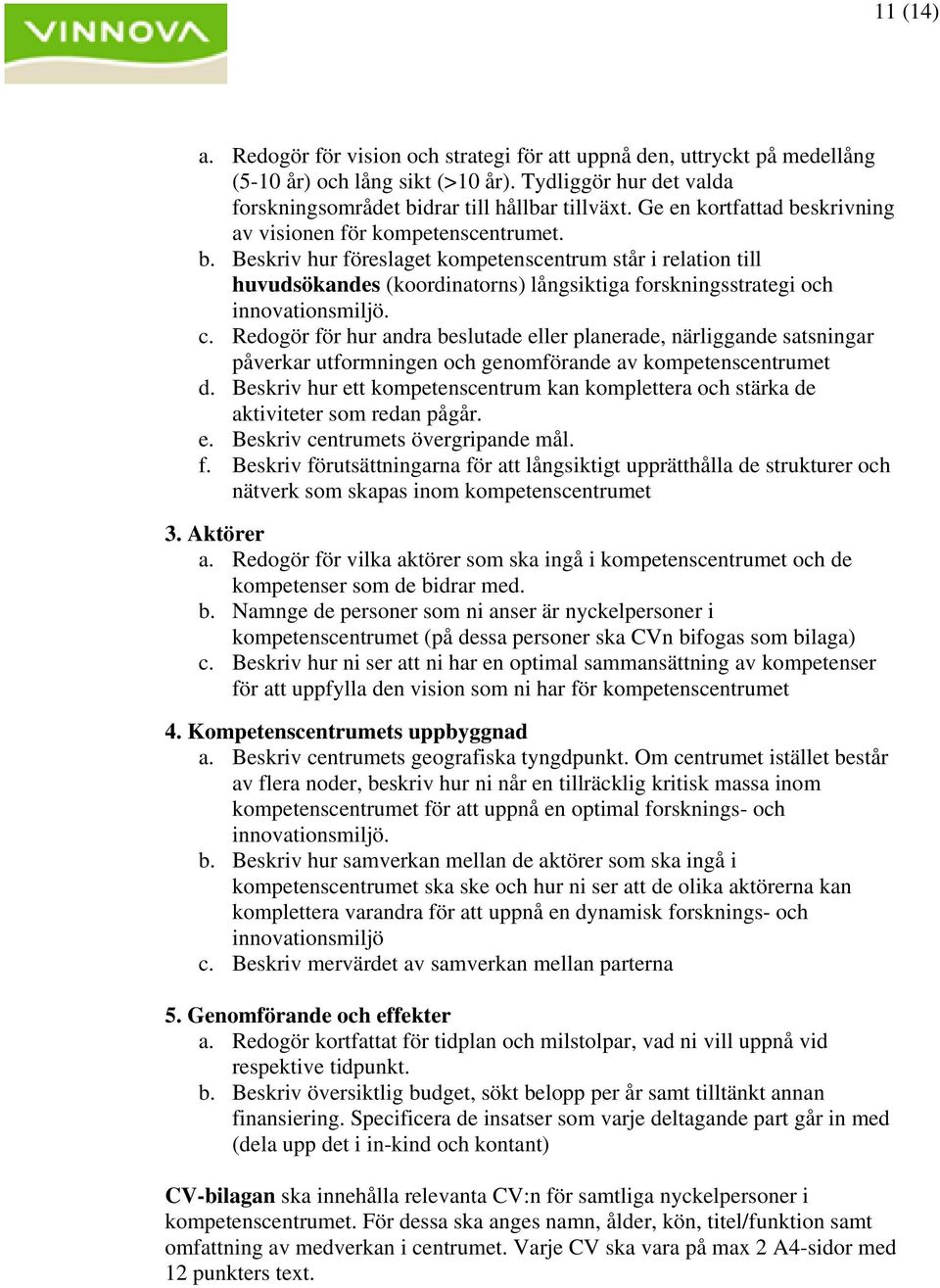c. Redogör för hur andra beslutade eller planerade, närliggande satsningar påverkar utformningen och genomförande av kompetenscentrumet d.