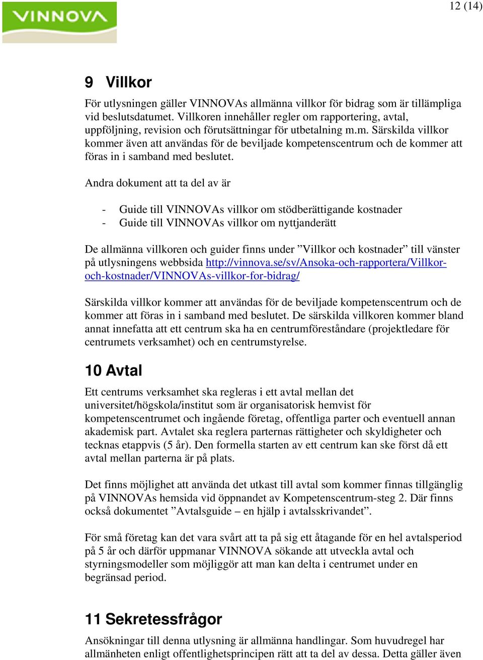 Andra dokument att ta del av är - Guide till VINNOVAs villkor om stödberättigande kostnader - Guide till VINNOVAs villkor om nyttjanderätt De allmänna villkoren och guider finns under Villkor och