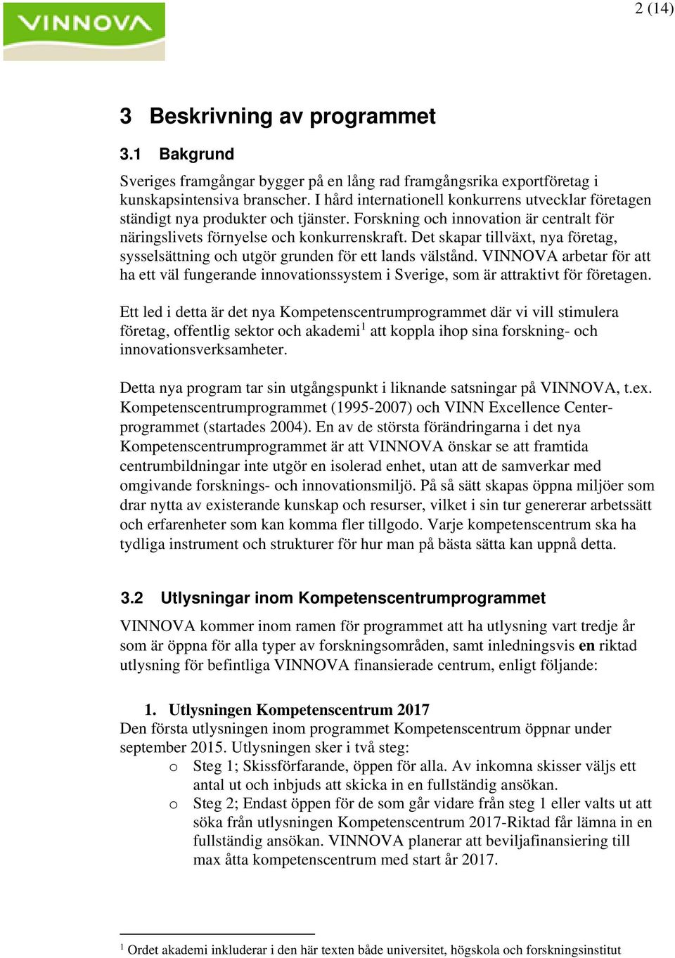 Det skapar tillväxt, nya företag, sysselsättning och utgör grunden för ett lands välstånd. VINNOVA arbetar för att ha ett väl fungerande innovationssystem i Sverige, som är attraktivt för företagen.