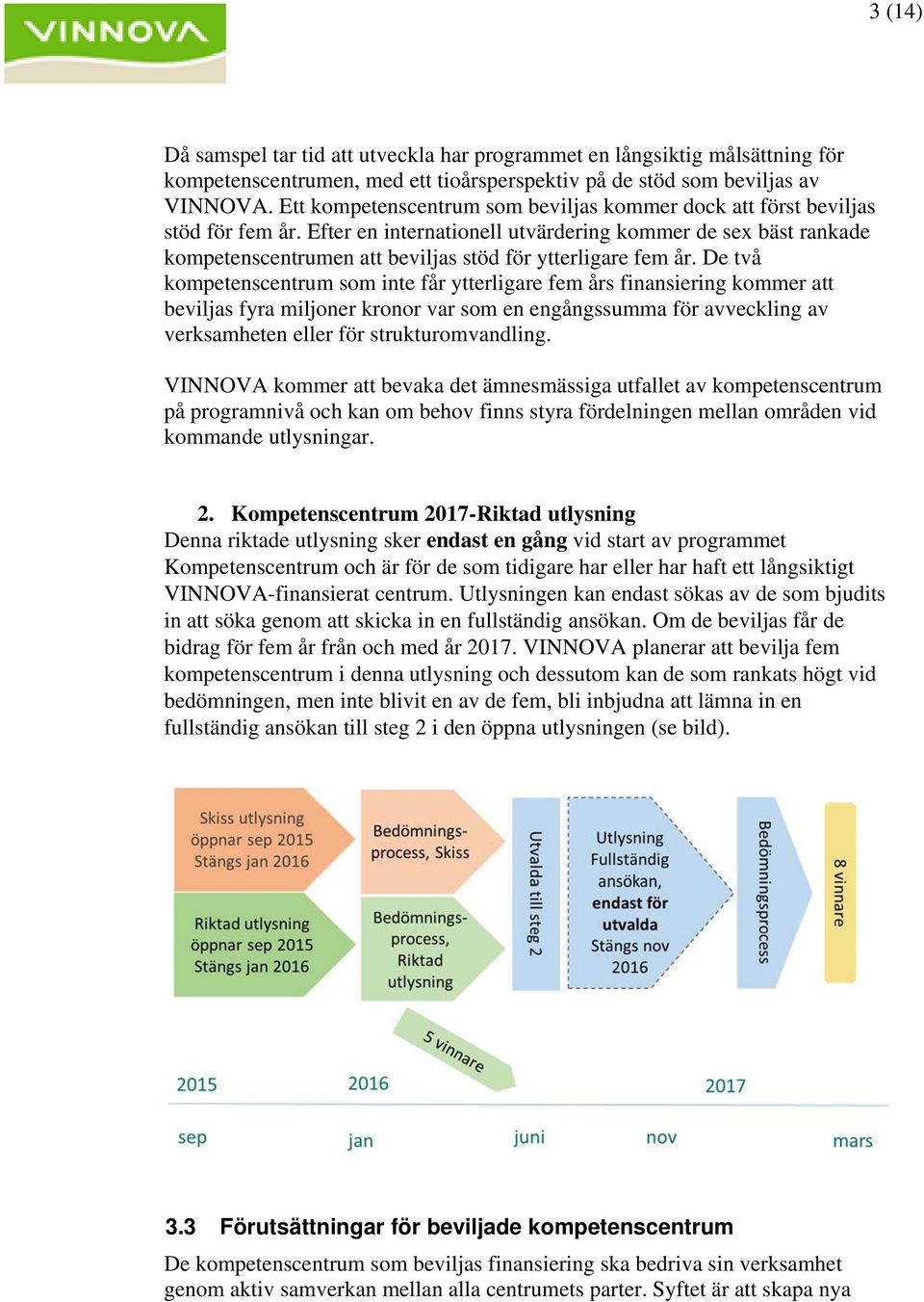 Efter en internationell utvärdering kommer de sex bäst rankade kompetenscentrumen att beviljas stöd för ytterligare fem år.