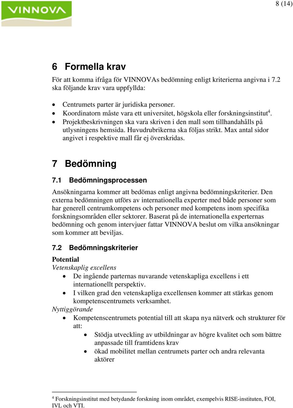 Huvudrubrikerna ska följas strikt. Max antal sidor angivet i respektive mall får ej överskridas. 7 Bedömning 7.