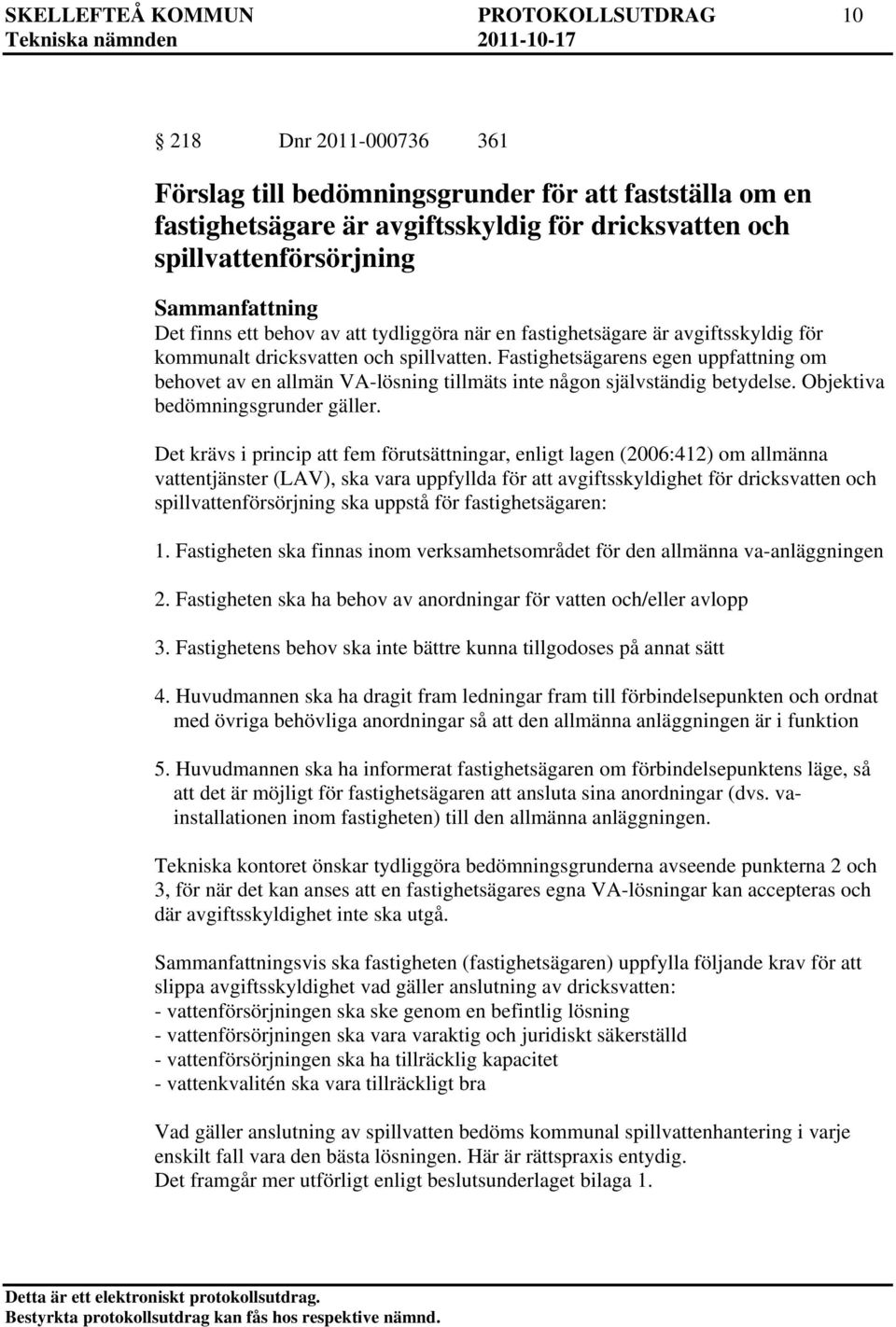 Fastighetsägarens egen uppfattning om behovet av en allmän VA-lösning tillmäts inte någon självständig betydelse. Objektiva bedömningsgrunder gäller.