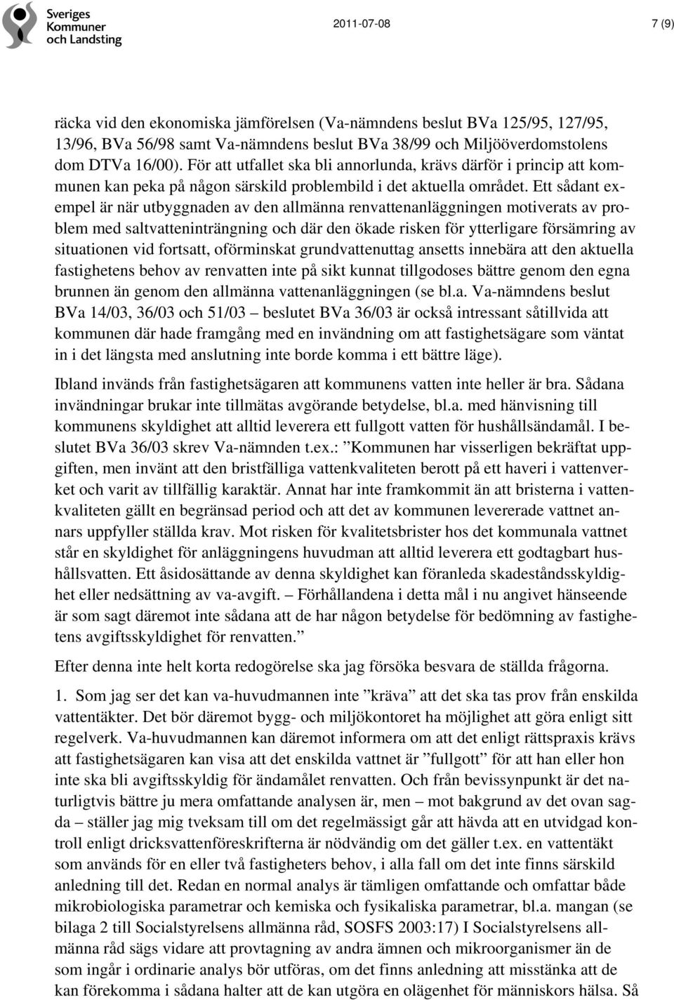 Ett sådant exempel är när utbyggnaden av den allmänna renvattenanläggningen motiverats av problem med saltvatteninträngning och där den ökade risken för ytterligare försämring av situationen vid