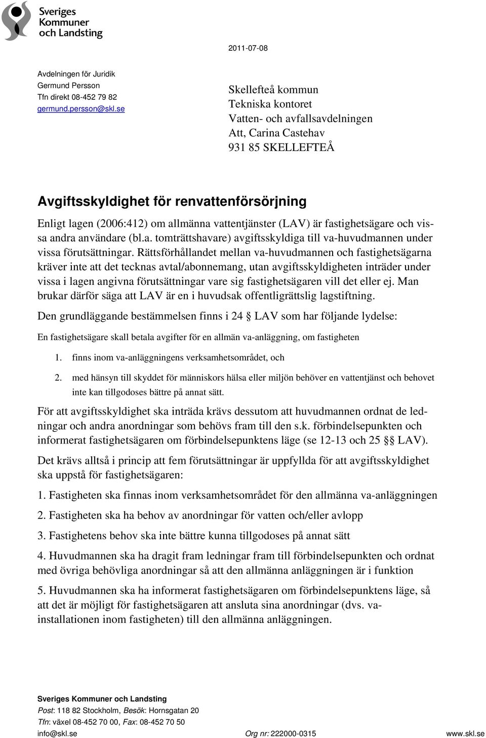 vattentjänster (LAV) är fastighetsägare och vissa andra användare (bl.a. tomträttshavare) avgiftsskyldiga till va-huvudmannen under vissa förutsättningar.