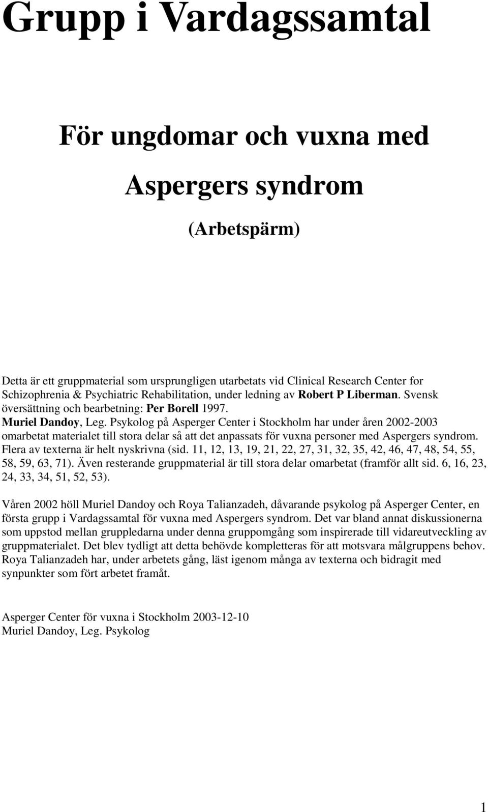 Psykolog på Asperger Center i Stockholm har under åren 2002-2003 omarbetat materialet till stora delar så att det anpassats för vuxna personer med Aspergers syndrom.