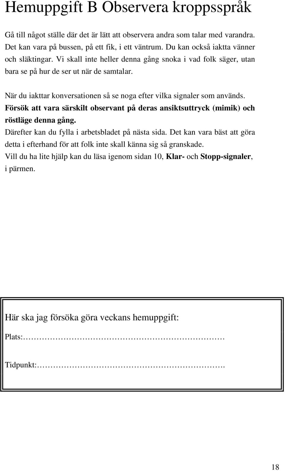 När du iakttar konversationen så se noga efter vilka signaler som används. Försök att vara särskilt observant på deras ansiktsuttryck (mimik) och röstläge denna gång.