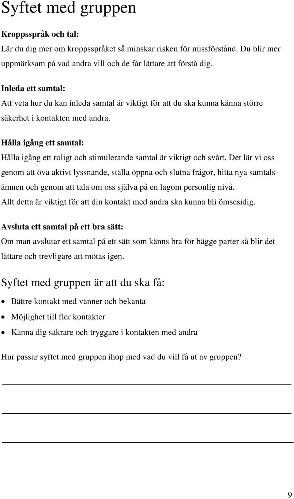 Hålla igång ett samtal: Hålla igång ett roligt och stimulerande samtal är viktigt och svårt.