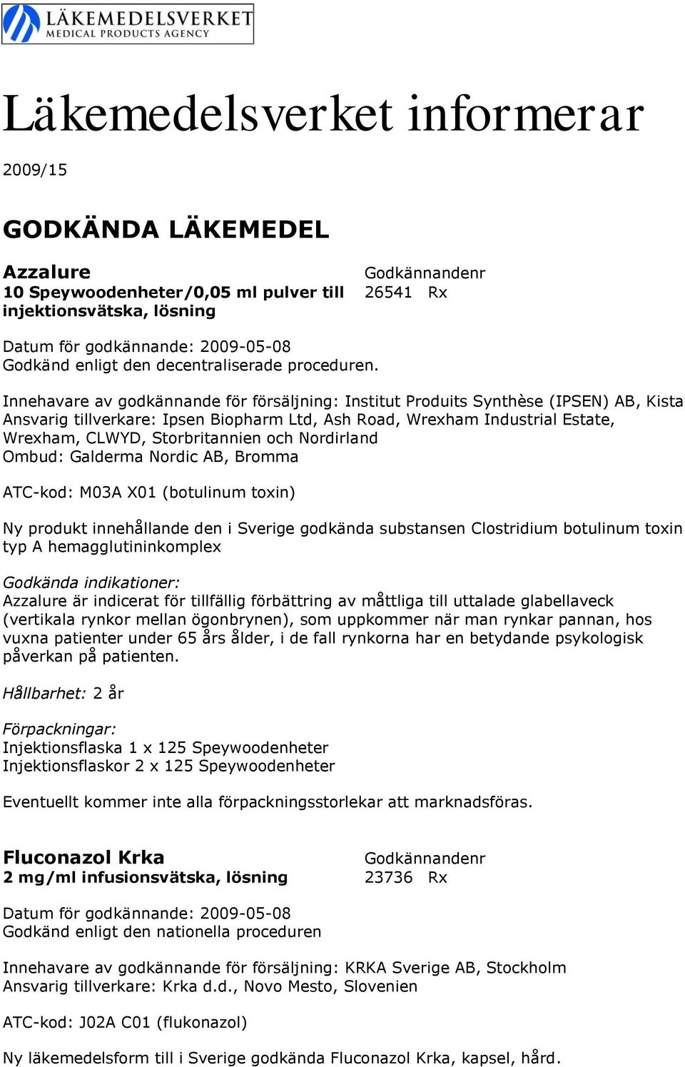 X01 (botulinum toxin) Ny produkt innehållande den i Sverige godkända substansen Clostridium botulinum toxin typ A hemagglutininkomplex Godkända indikationer: Azzalure är indicerat för tillfällig