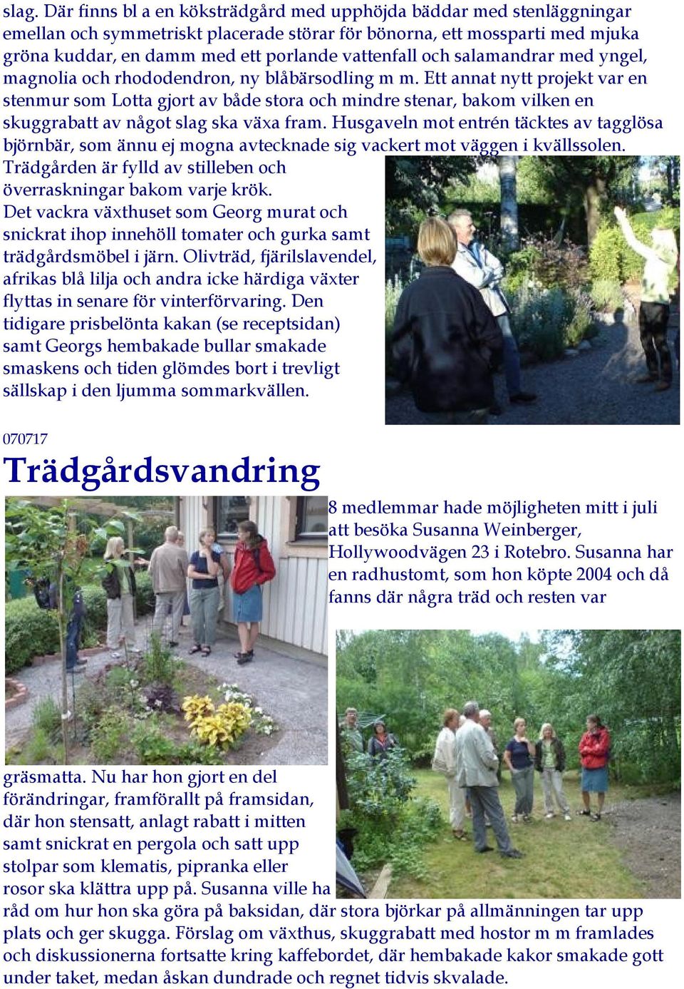 Ett annat nytt projekt var en stenmur som Lotta gjort av både stora och mindre stenar, bakom vilken en skuggrabatt av något slag ska växa fram.