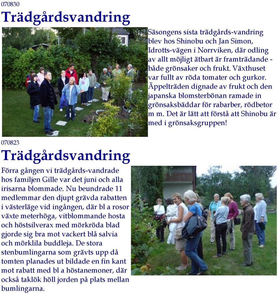 Det är lätt att förstå att Shinobu är med i grönsaksgruppen! 070823 Trädgårdsvandring Förra gången vi trädgårds-vandrade hos familjen Gille var det juni och alla irisarna blommade.