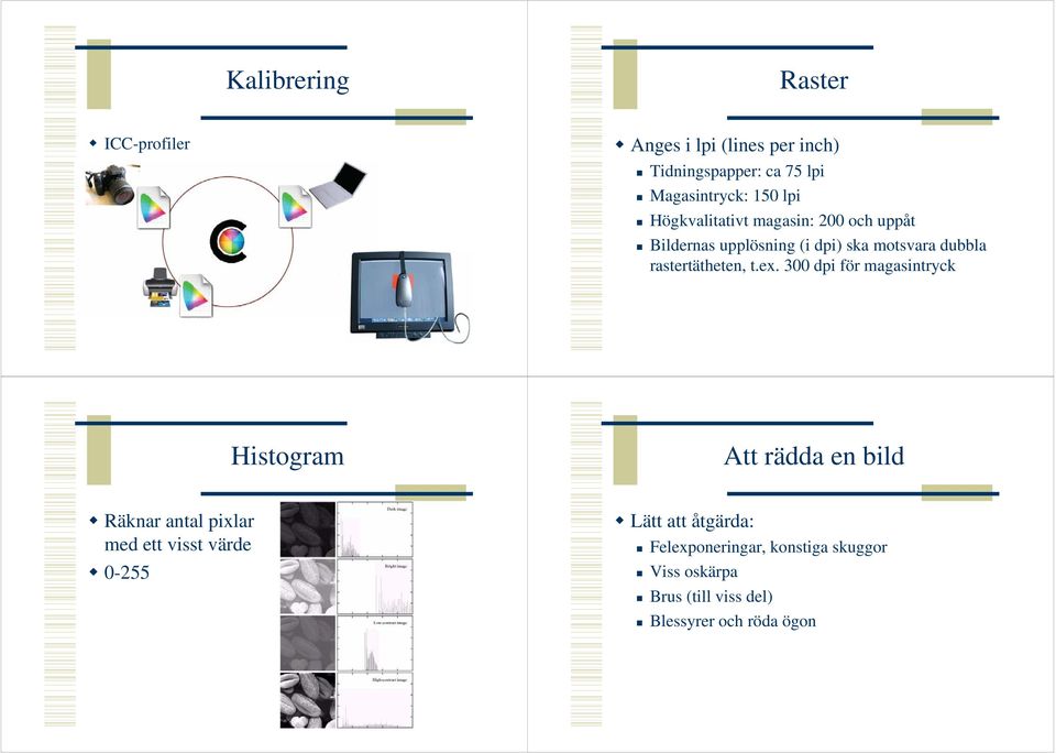 t.ex. 300 dpi för magasintryck Histogram Att rädda en bild Räknar antal pixlar med ett visst värde 0-255