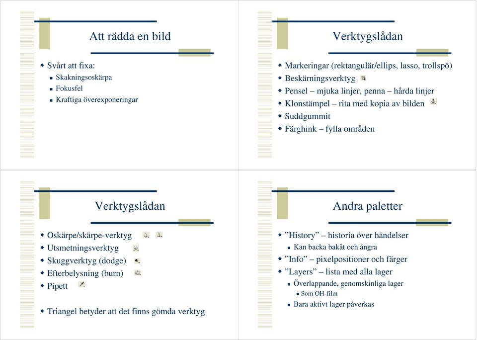 Oskärpe/skärpe-verktyg Utsmetningsverktyg Skuggverktyg (dodge) Efterbelysning (burn) Pipett Triangel betyder att det finns gömda verktyg History historia över