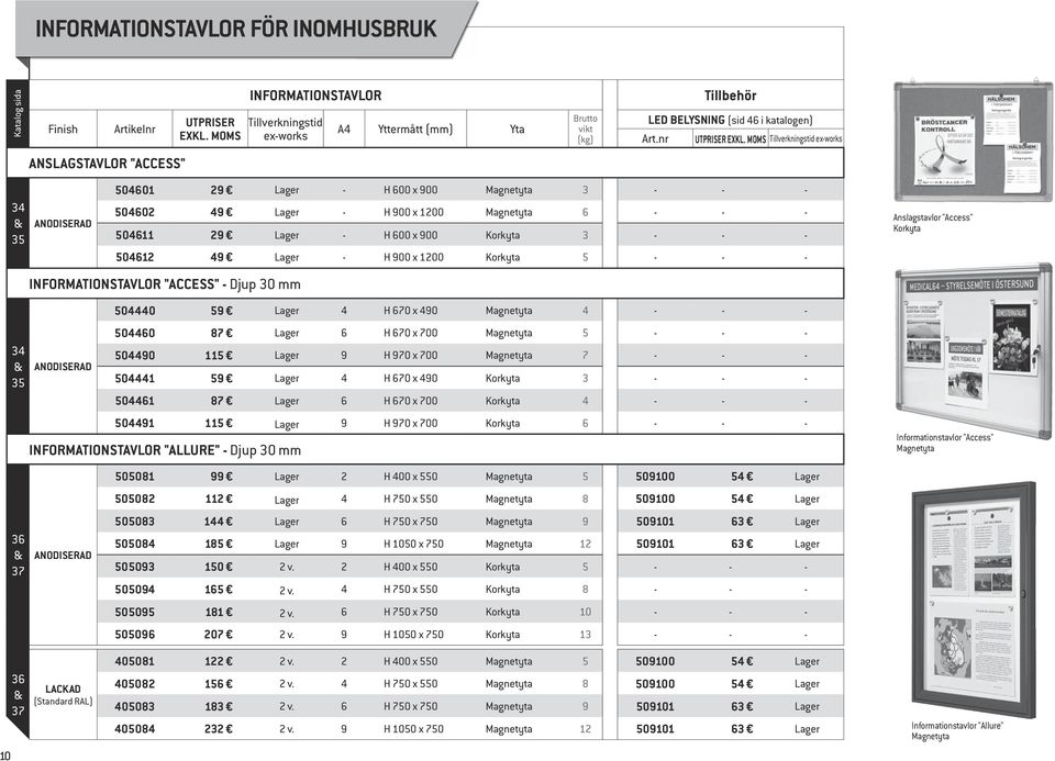 - - Informationstavlor "ACCESS" - Djup 30 mm 504440 59 4 H 670 x 490 Magnetyta 4 - - - 504460 87 6 H 670 x 700 Magnetyta 5 - - - 504490 115 9 H 970 x 700 Magnetyta 7 - - - 504441 59 4 H 670 x 490