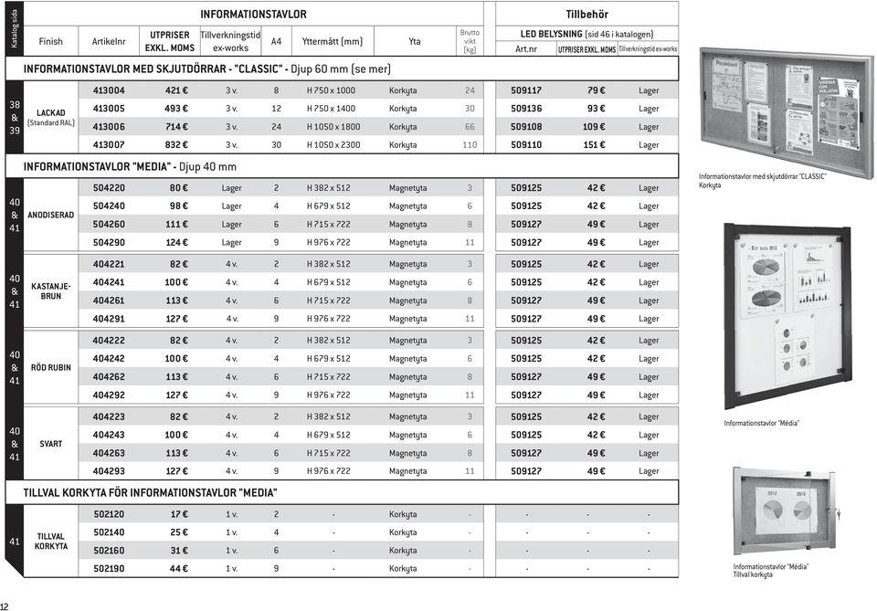 30 H 1050 x 2300 Korkyta 110 509110 151 "MEDIA" - Djup 40 mm 504220 80 2 H 382 x 512 Magnetyta 3 509125 42 504240 98 4 H 679 x 512 Magnetyta 6 509125 42 504260 111 6 H 715 x 722 Magnetyta 8 509127 49