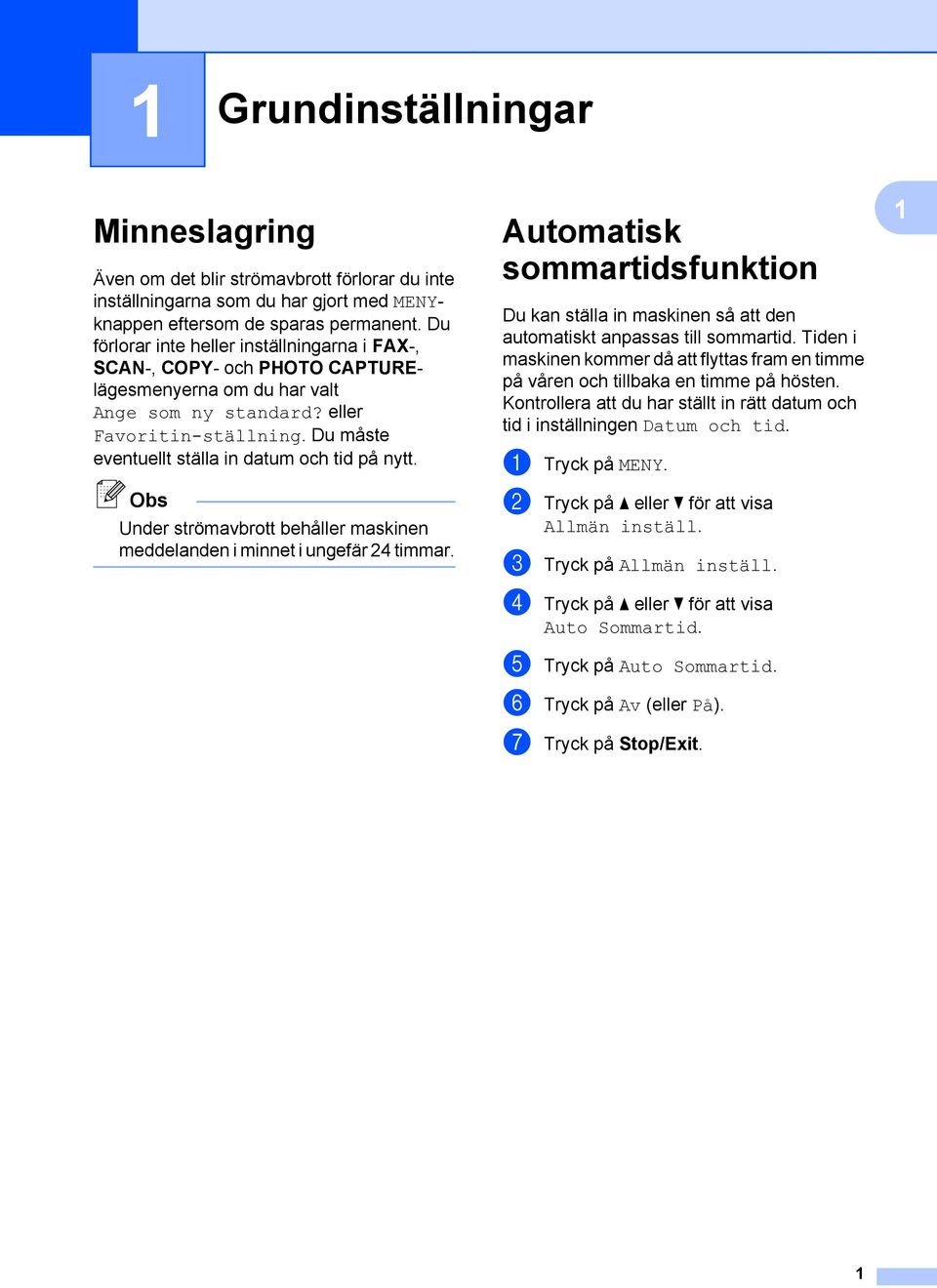 Du måste eventuellt ställa in datum och tid på nytt. Under strömavbrott behåller maskinen meddelanden i minnet i ungefär 24 timmar.