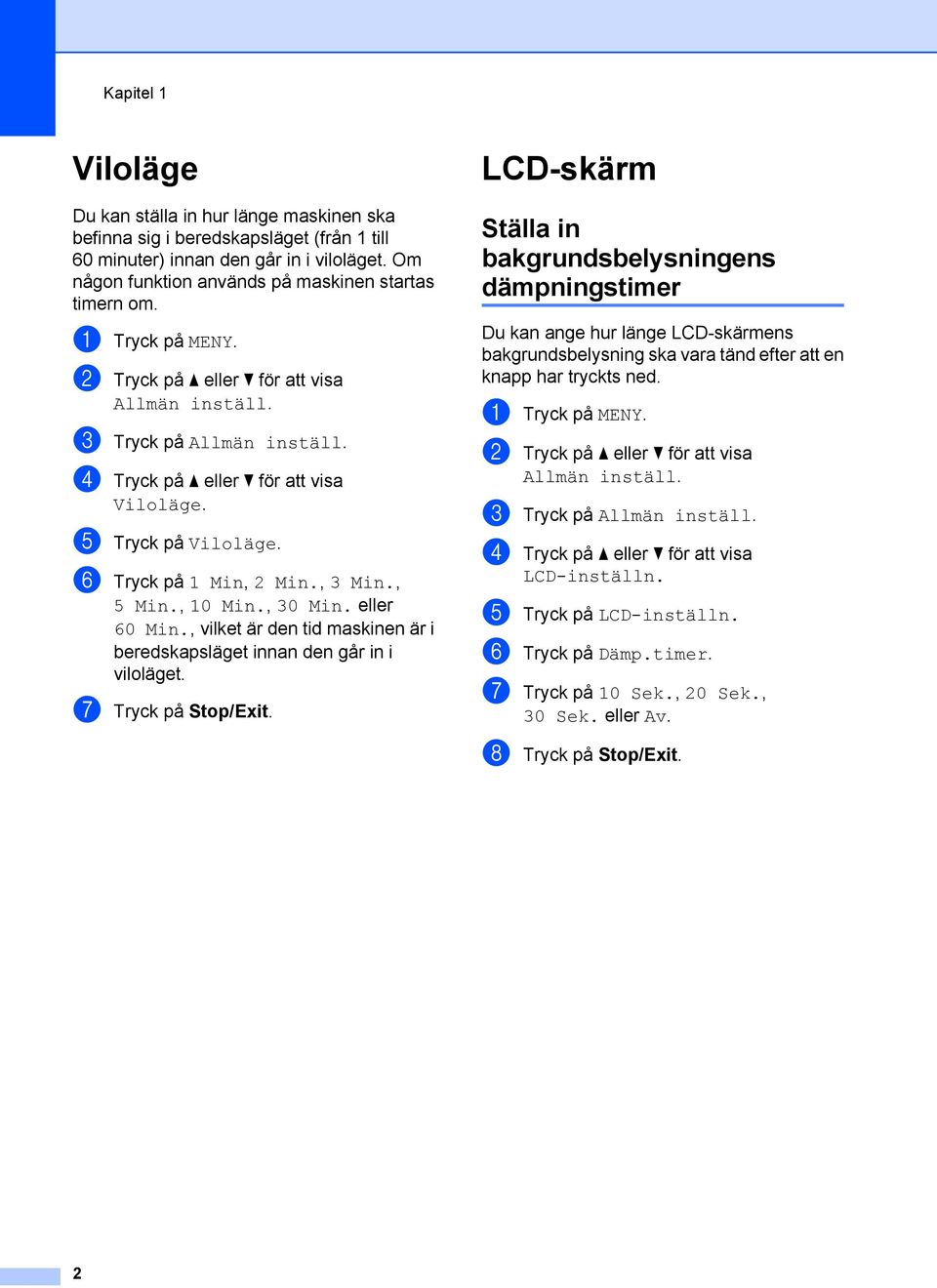 , 10 Min., 30 Min. eller 60 Min., vilket är den tid maskinen är i beredskapsläget innan den går in i viloläget. g Tryck på Stop/Exit.