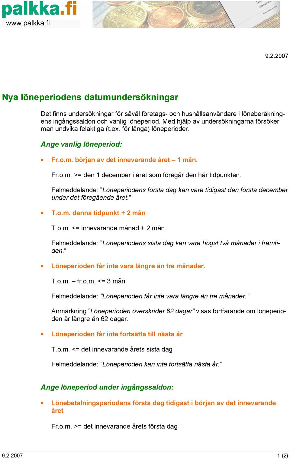 Felmeddelande: Löneperiodens första dag kan vara tidigast den första december under det föregående året. T.o.m. denna tidpunkt + 2 mån T.o.m. <= innevarande månad + 2 mån Felmeddelande: Löneperiodens sista dag kan vara högst två månader i framtiden.