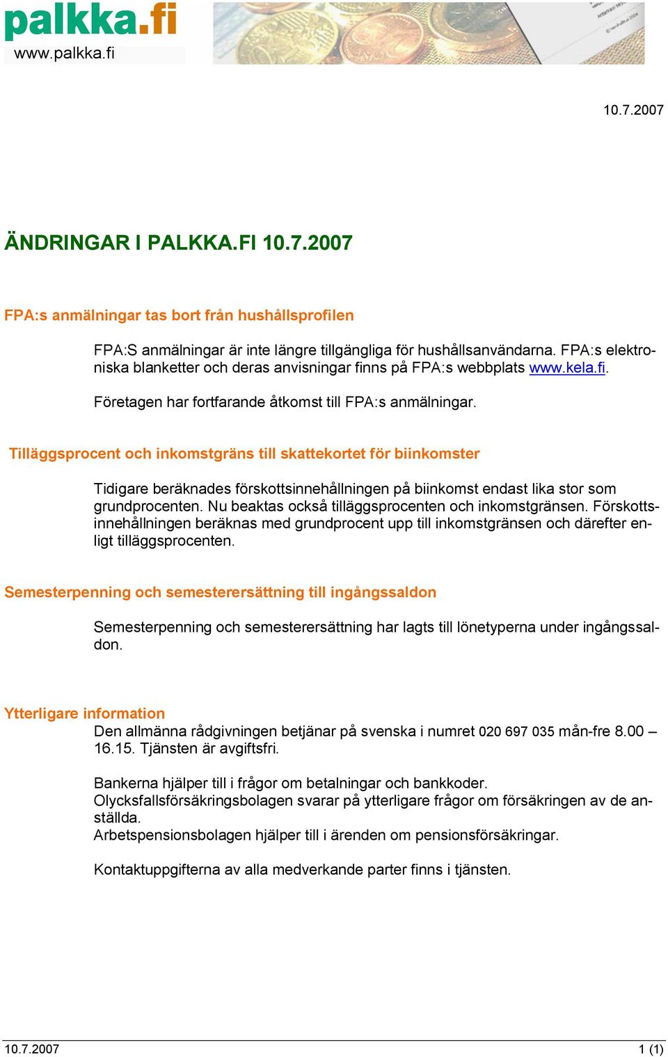 Tilläggsprocent och inkomstgräns till skattekortet för biinkomster Tidigare beräknades förskottsinnehållningen på biinkomst endast lika stor som grundprocenten.