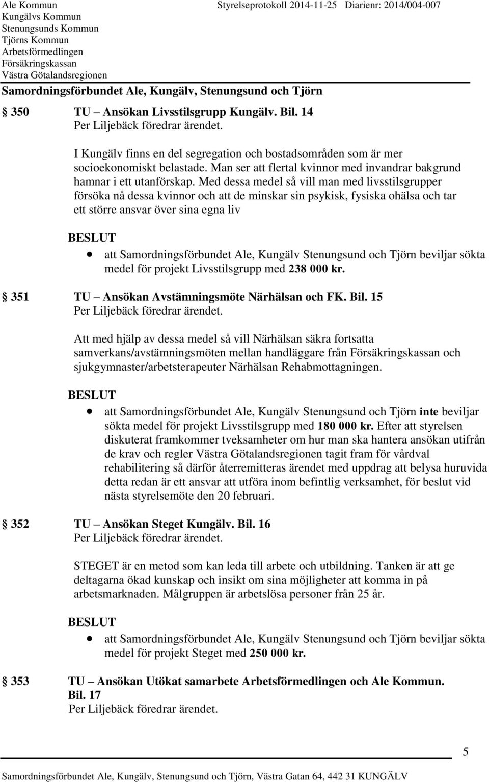 Med dessa medel så vill man med livsstilsgrupper försöka nå dessa kvinnor och att de minskar sin psykisk, fysiska ohälsa och tar ett större ansvar över sina egna liv beviljar sökta medel för projekt