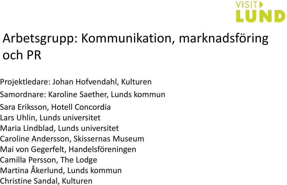 universitet Maria Lindblad, Lunds universitet Caroline Andersson, Skissernas Museum Mai von