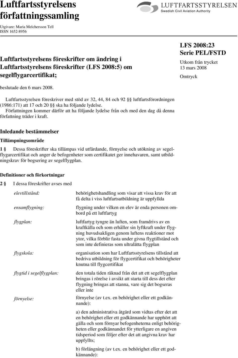 Luftfartsstyrelsen föreskriver med stöd av 32, 44, 84 och 92 luftfartsförordningen (1986:171) att 17 och 20 ska ha följande lydelse.