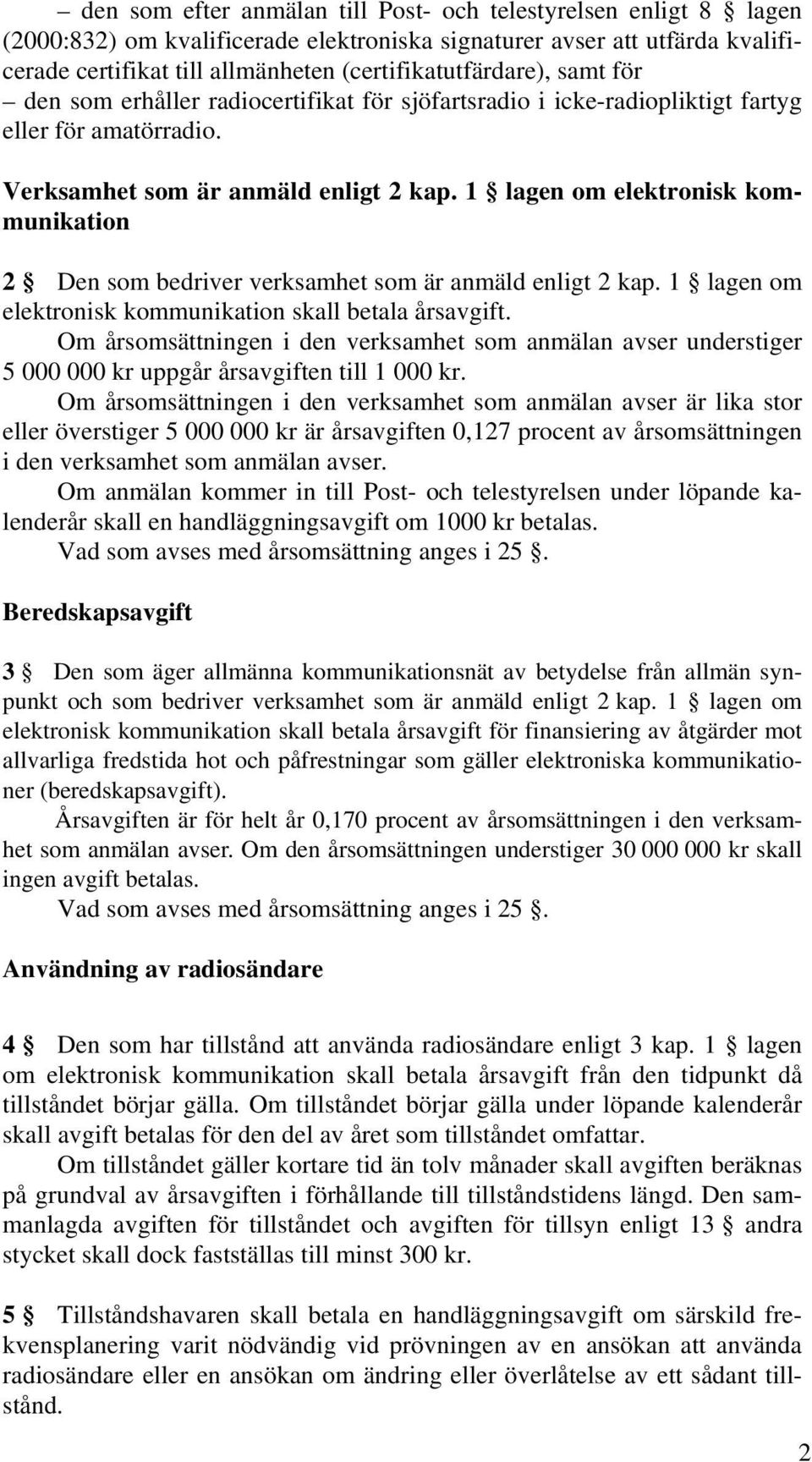 1 lagen om elektronisk kommunikation 2 Den som bedriver verksamhet som är anmäld enligt 2 kap. 1 lagen om elektronisk kommunikation skall betala årsavgift.