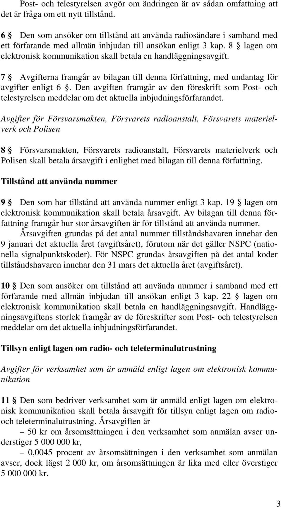 8 lagen om elektronisk kommunikation skall betala en handläggningsavgift. 7 Avgifterna framgår av bilagan till denna författning, med undantag för avgifter enligt 6.